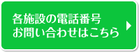 各施設の電話番号 お問い合わせはこちら